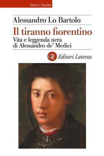 Il tiranno fiorentino. Vita e leggenda nera di Alessandro de’ Medici