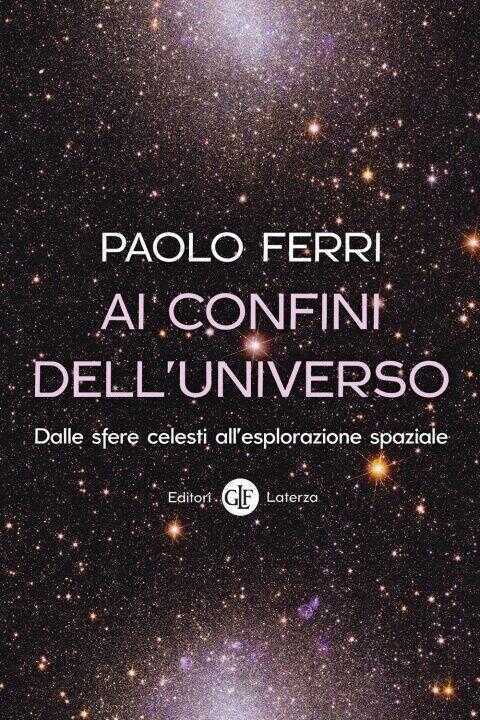 Ai confini dell'universo. Dalle sfere celesti all’esplorazione spaziale