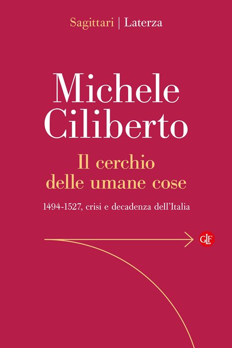 Il cerchio delle umane cose. 1494-1527, crisi e decadenza dell’Italia
