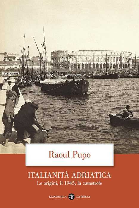 Italianità adriatica. Le origini, il 1945, la catastrofe