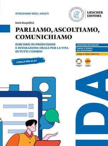 Parliamo, ascoltiamo, comunichiamo. Percorsi di produzione e interazione orale per la vita di tutti i giorni. Pre A1-A1
