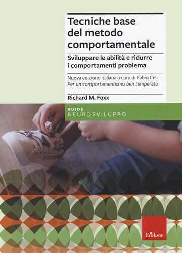 Tecniche base del metodo comportamentale. Sviluppare le abilità e ridurre i comportamenti problema. Nuova ediz.