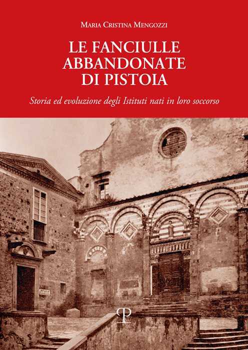 Le fanciulle abbandonate di Pistoia. Storia ed evoluzione degli istituti nati in loro soccorso