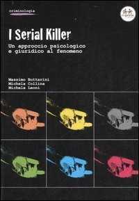 I serial killer. Un approccio psicologico e giuridico al fenomeno