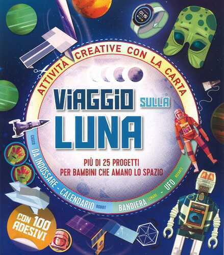 Viaggio sulla Luna. Più di 25 progetti per bambini che amano lo spazio. Attività creative con la carta