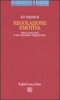 Regolazione emotiva. Nello sviluppo e nel processo terapeutico