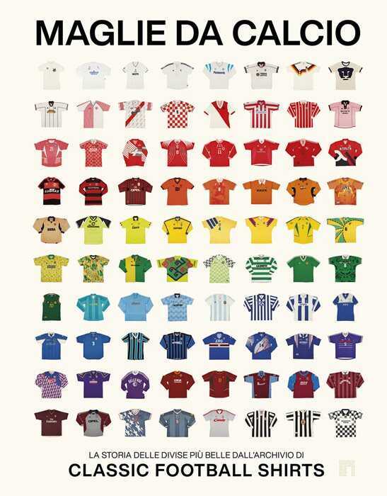 Maglie da calcio. La storia delle divise più belle dall'archivio di Classic Football Shirts
