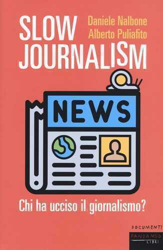 Slow journalism. Chi ha ucciso il giornalismo?