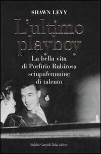 L' ultimo playboy. La bella vita di Porfirio Rubirosa sciupafemmine di talento
