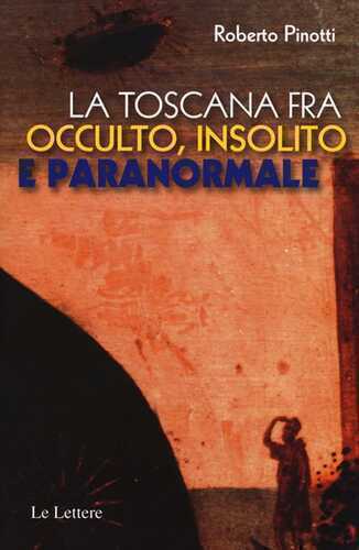 La Toscana fra occulto, insolito e paranormale