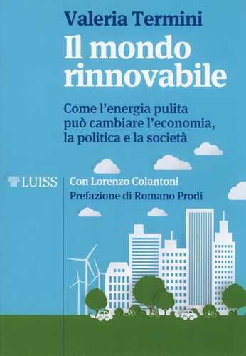 Il mondo rinnovabile. Come l'energia pulita può cambiare l'economia, la politica e la società