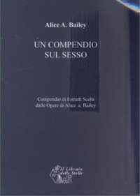 Un compendio sul sesso. Compendio di estratti scelti dalle opere di Alice Bailey