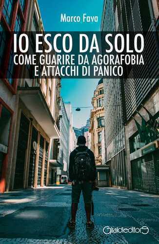 Io esco da solo. Come guarire da agorafobia e attacchi di panico