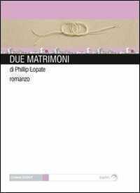 Due matrimoni — Phillip Lopate