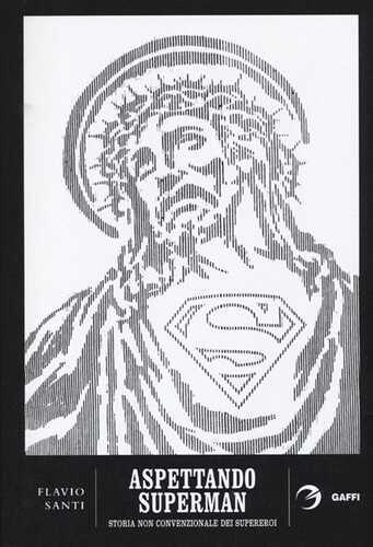 Aspettando Superman. Storia non convenzionale dei supereroi. Da Gilgamesh a Fabrizio Corona