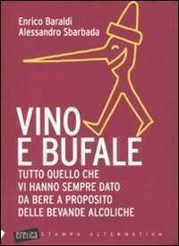Vino e bufale. Tutto quello che vi hanno sempre dato da bere a proposito delle bevande alcoliche