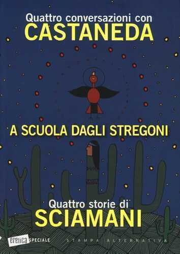 A scuola dagli stregoni. Quattro conversazioni con Castaneda-Quattro storie di Sciamani