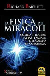 La fisica dei miracoli. Come attingere al potenziale del campo di coscienza