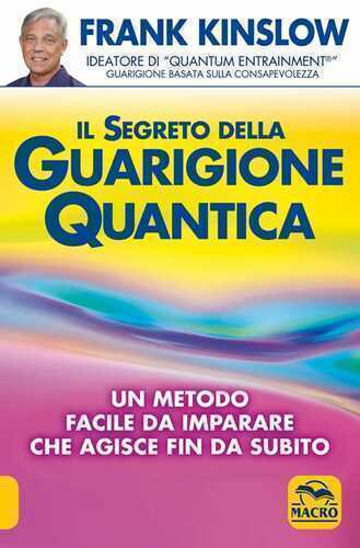 Il segreto della guarigione quantica. Un metodo facile da imparare che agisce fin da subito