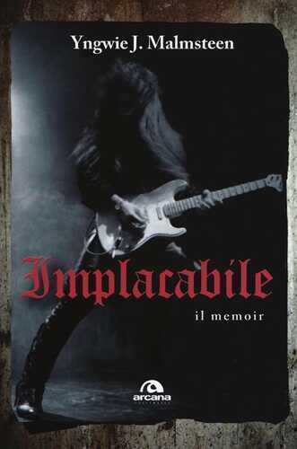 Implacabile. Il memoir — Yngwie J. Malmsteen