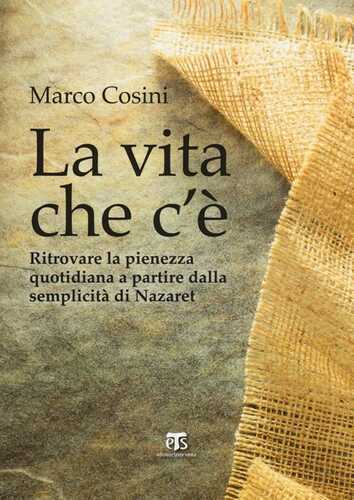 La Vita che c'è. Ritrovare la pienezza quotidiana a partire dalla semplicità di Nazaret