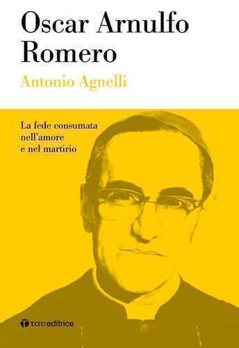 Oscar Arnulfo Romero. La fede consumata nell'amore e nel martirio