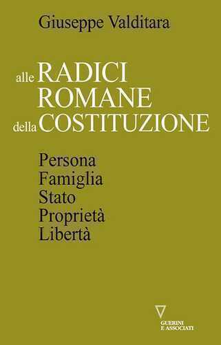 Alle radici romane della Costituzione. Persona, famiglia, Stato, proprietà, libertà