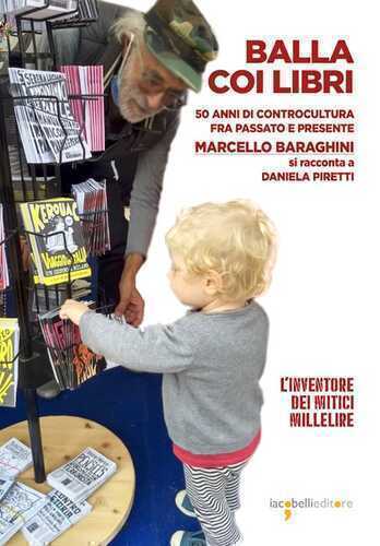 Balla coi libri. 50 anni di controcultura fra passato e presente. Marcello Baraghini si racconta a Daniela Piretti