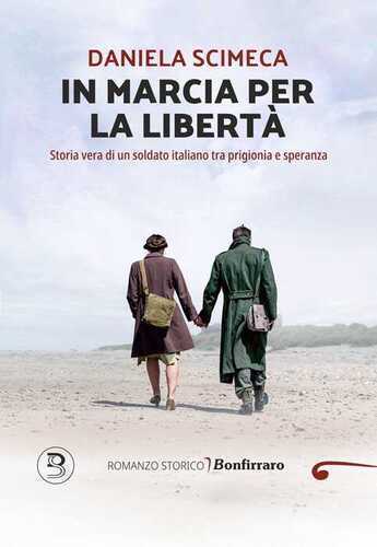 In marcia per la libertà. Storia vera di un soldato italiano tra prigionia e speranza