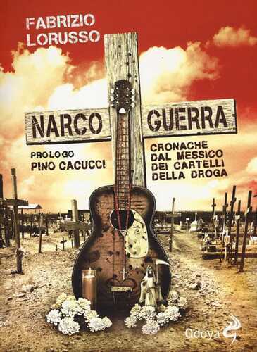 Narcoguerra. Cronache dal Messico dei cartelli della droga