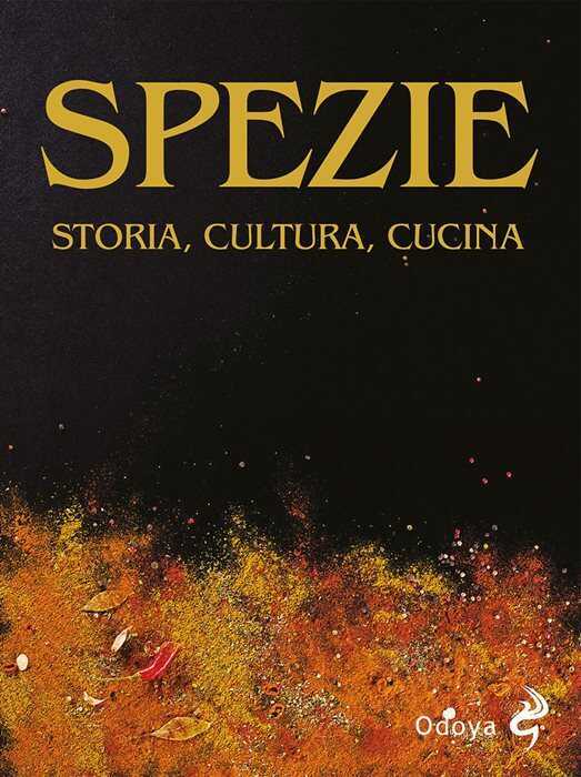 Spezie. Storia, cultura, cucina. Ediz. illustrata