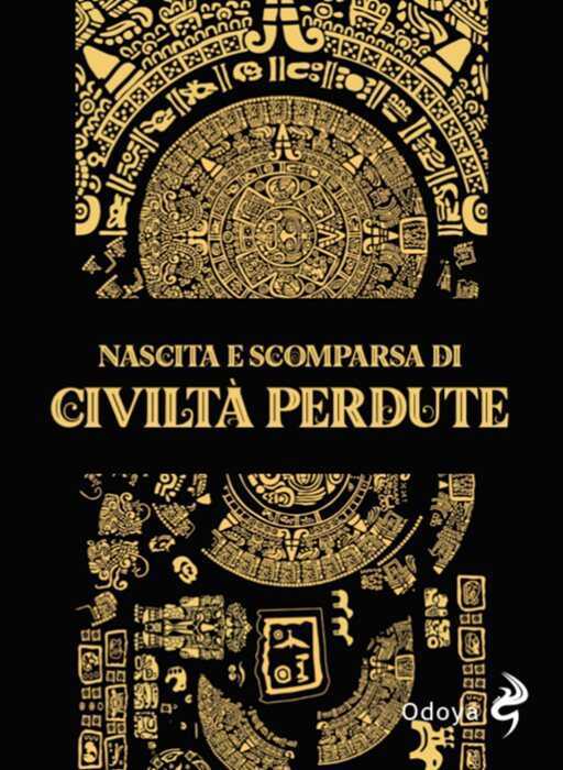 Nascita e scomparsa di civiltà perdute. Ediz. illustrata