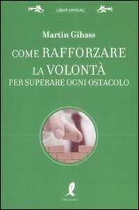 Come rafforzare la volontà per superare ogni ostacolo