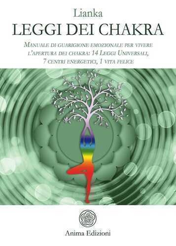 Leggi dei chakra. Manuale di guarigione emozionale per vivere l’apertura dei chakra: 14 leggi universali, 7 centri energetici, 1 vita felice