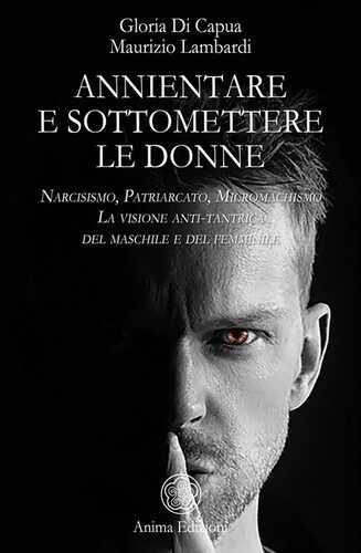 Annientare e sottomettere le donne. Narcisismo, patriarcato, micromachismo. La visione anti-tantrica del maschile e del femminile