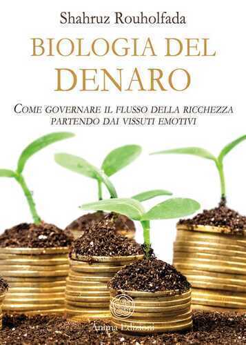 La biologia del denaro. Come governare il flusso della ricchezza partendo dai vissuti emotivi
