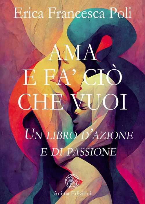 Ama e fa' ciò che vuoi. Un libro d’azione e di passione