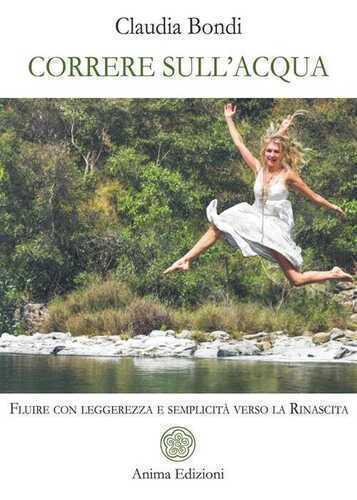 Correre sull'acqua. Fluire con leggerezza e semplicità verso la rinascita