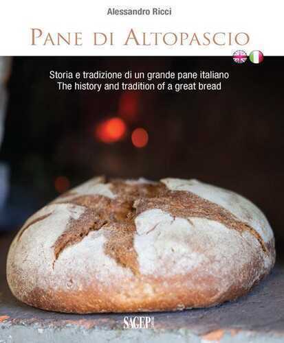 Pane di Altopascio. Storia e tradizione di un grande pane italiano. Ediz. italiana e inglese