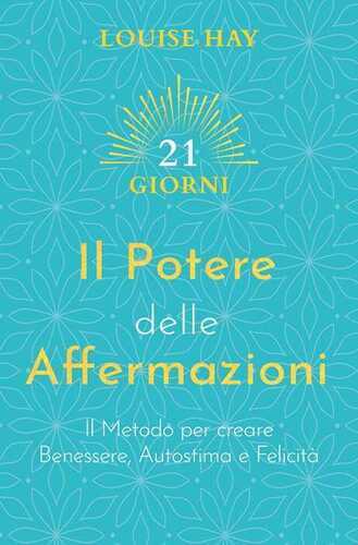 Il potere delle affermazioni. Il metodo per creare benessere, autostima e felicità