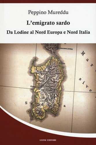 L'emigrato sardo. Da Lodine al Nord Europa e Nord Italia