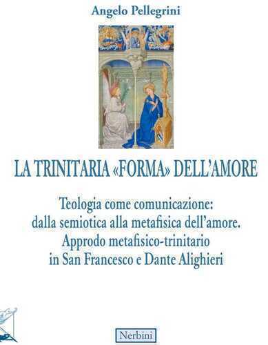 La trinitaria «forma» dell'amore. Teologia come comunicazione: dalla semiotica alla metafisica dell'amore. Approdo metafisico-trinitario in San Francesco e Dante Alighieri
