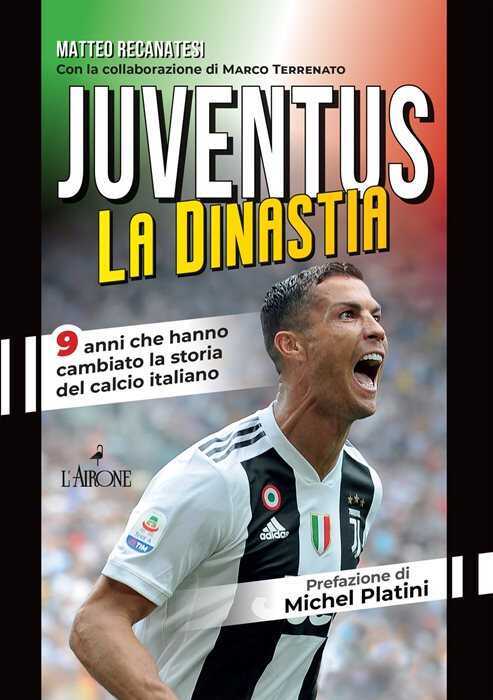 Juventus. La dinastia. 9 anni che hanno cambiato la storia del calcio italiano