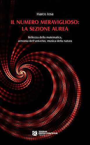Il numero meraviglioso: la sezione aurea. Bellezza della matematica, armonia dell'universo, musica della natura