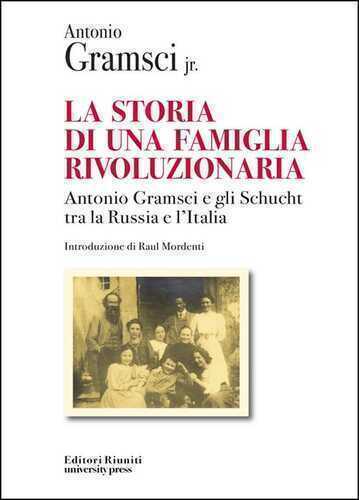 La storia di una famiglia rivoluzionaria. Antonio Gramsci e gli Schucht tra la Russia e l'Italia