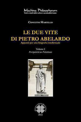 Le due vite di Pietro Abelardo. Appunti per una biografia intellettuale. Vol. 1: Peripateticus Palatinus