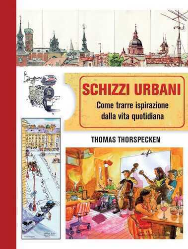 Schizzi urbani. Come trarre ispirazione dalla vita quotidiana. Ediz. a colori