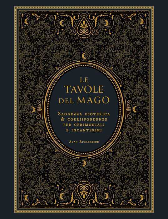 Le tavole del mago. Saggezza esoterica e corrispondenze per cerimoniali e incantesimi