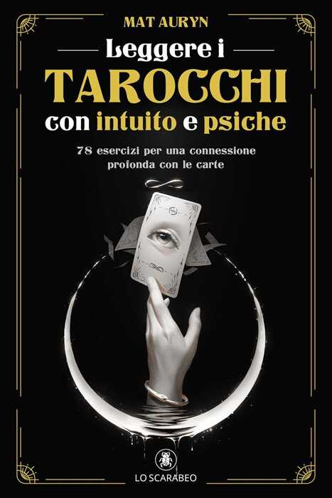 Leggere i tarocchi con intuito e psiche. 78 esercizi per una connessione profonda con le carte
