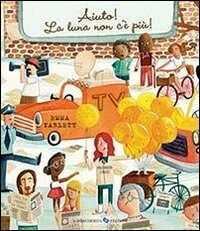 Aiuto! La luna non c'è più! Ediz. illustrata